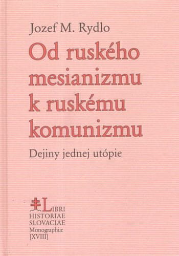 Jozef M. Rydlo: Od ruského mesianizmu k ruskému komunizmu - Dejiny jednej utópie