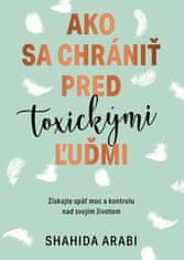 Shahida Arabi: Ako sa chrániť pred toxickými ľuďmi - Získajte späť moc a kontrolu nad svojím životom