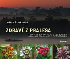 Ludmila Škrabáková: Zdraví z pralesa - Léčivé rostliny Amazonie