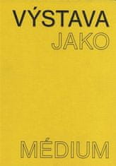 Výstava ako médium. České umenie 1957-1999 - Dagmar Svatošová