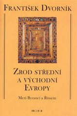 Zrod strednej a východnej Európy - František Dvorník